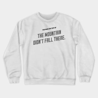 the man on top of the mountain didn't fall there Crewneck Sweatshirt